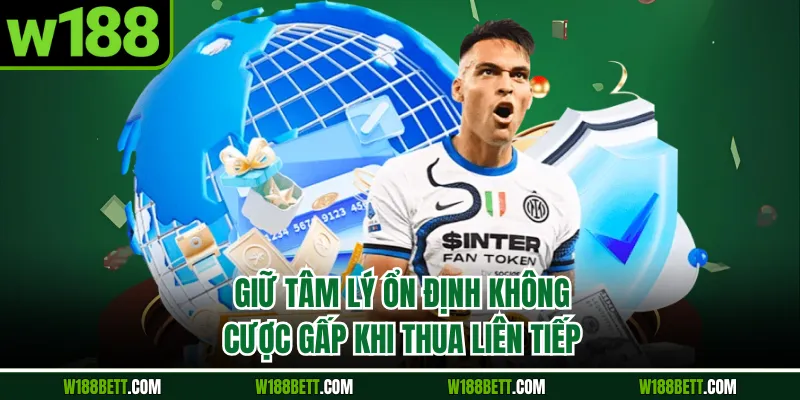 Giữ tâm lý ổn định không cược gấp khi thua liên tiếp